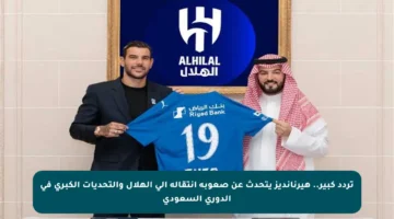 تردد كبير.. هيرنانديز يتحدث عن صعوبة انتقاله إلى الهلال والتحديات الكبرى في الدوري السعودي